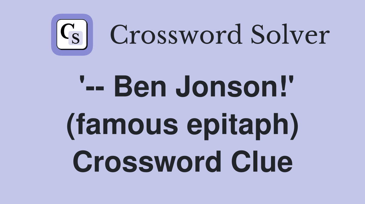 '-- Ben Jonson!' (famous epitaph) Crossword Clue