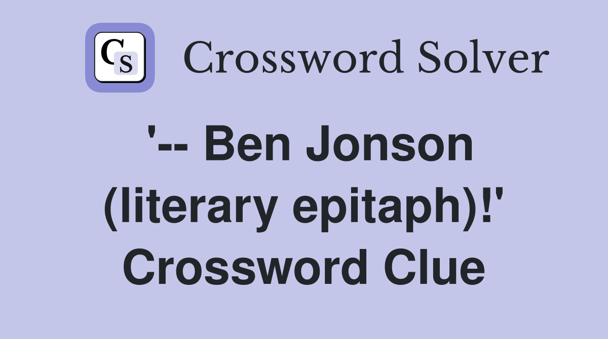 '-- Ben Jonson (literary epitaph)!' Crossword Clue