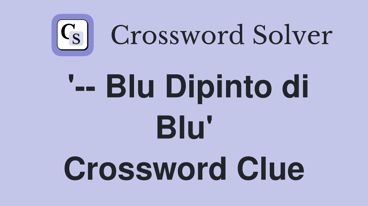 '-- Blu Dipinto di Blu' Crossword Clue