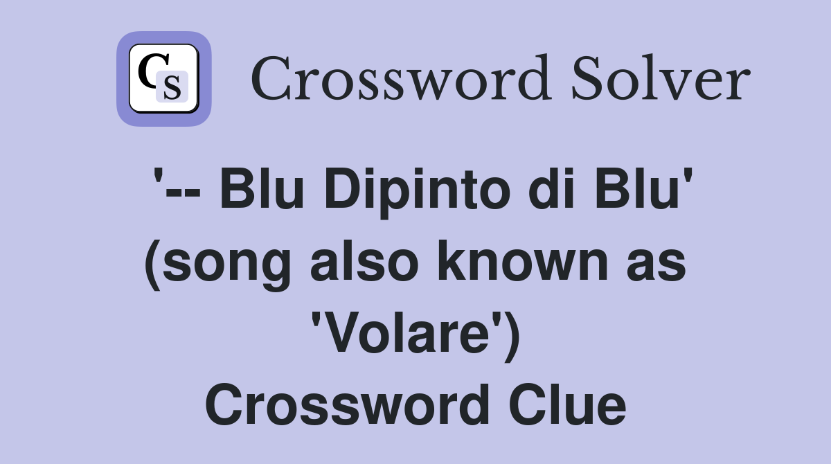 '-- Blu Dipinto di Blu' (song also known as 'Volare') Crossword Clue