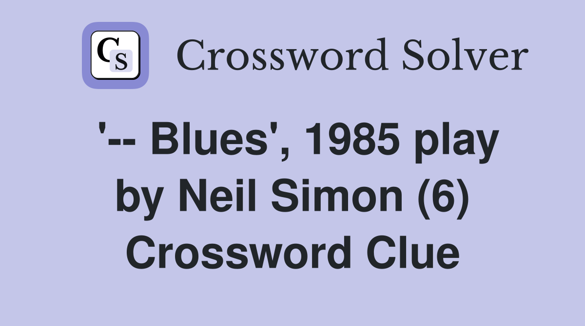 '-- Blues', 1985 play by Neil Simon (6) Crossword Clue