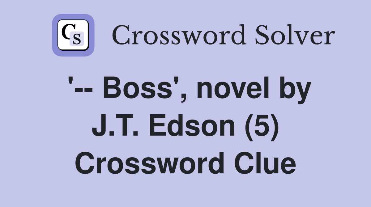 '-- Boss', novel by J.T. Edson (5) Crossword Clue