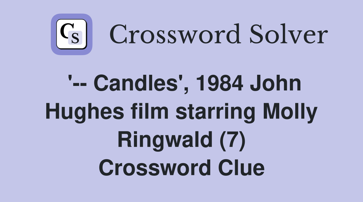 '-- Candles', 1984 John Hughes film starring Molly Ringwald (7) Crossword Clue