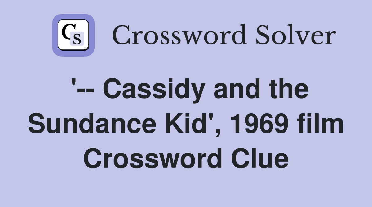 '-- Cassidy and the Sundance Kid', 1969 film Crossword Clue