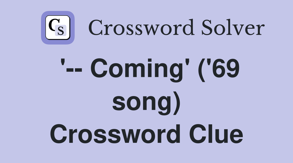 '-- Coming' ('69 song) Crossword Clue