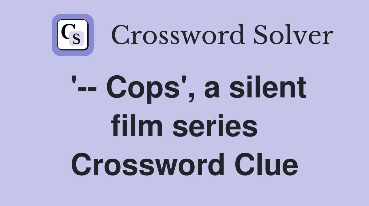 '-- Cops', a silent film series Crossword Clue