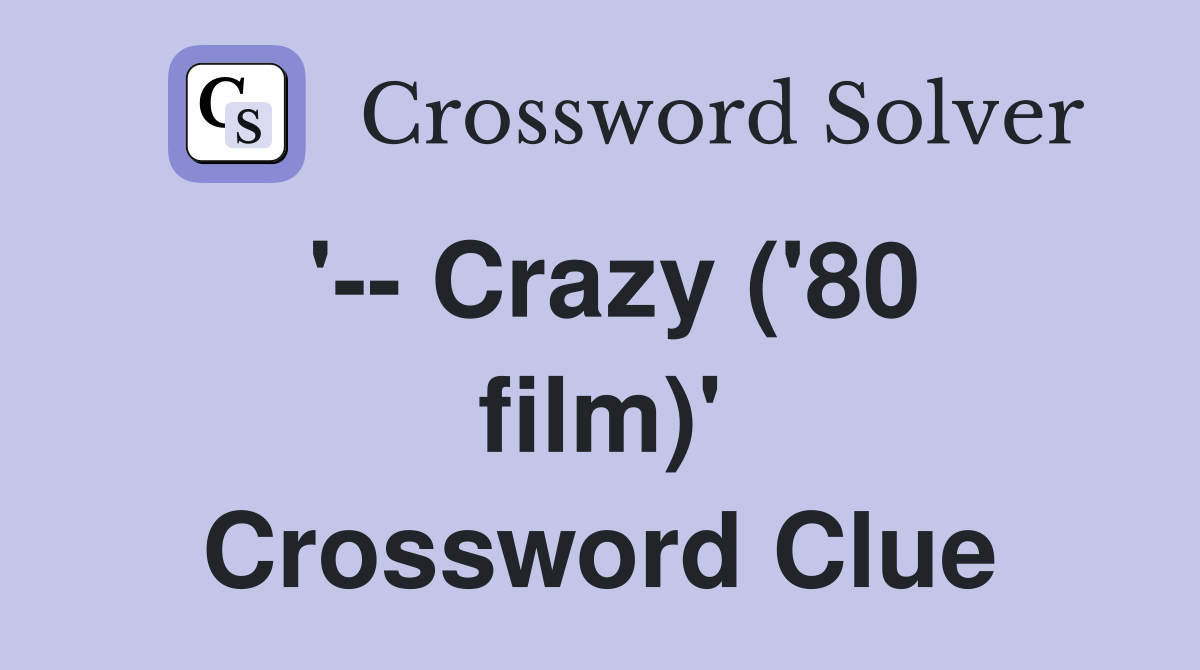 '-- Crazy ('80 film)' Crossword Clue