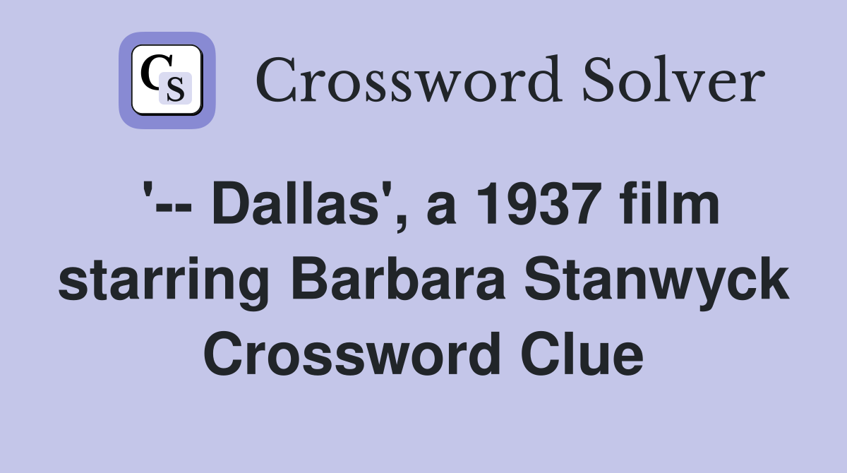 '-- Dallas', a 1937 film starring Barbara Stanwyck Crossword Clue