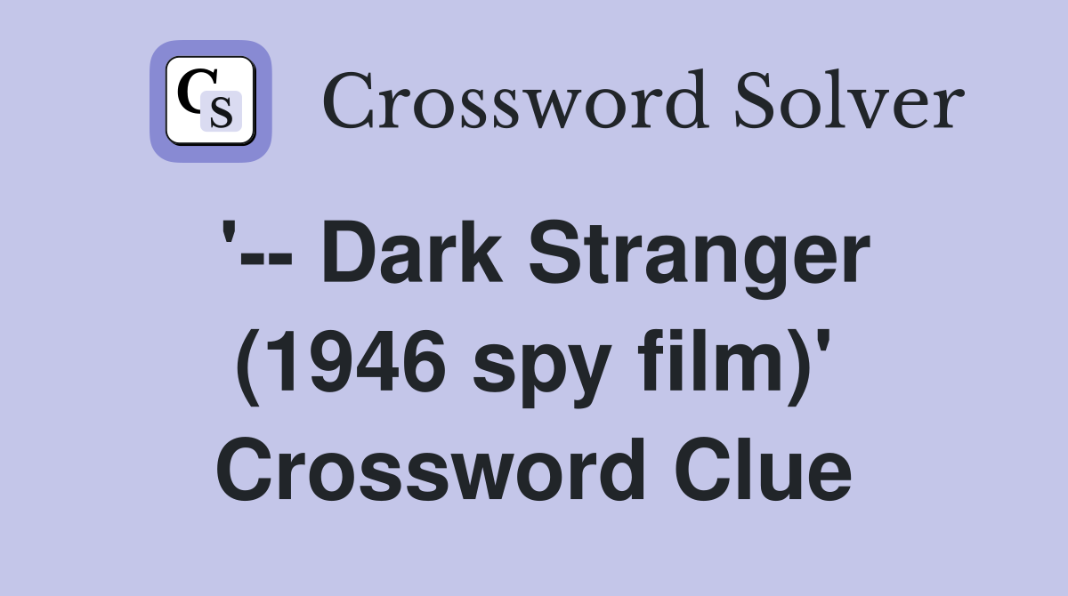 '-- Dark Stranger (1946 spy film)' Crossword Clue