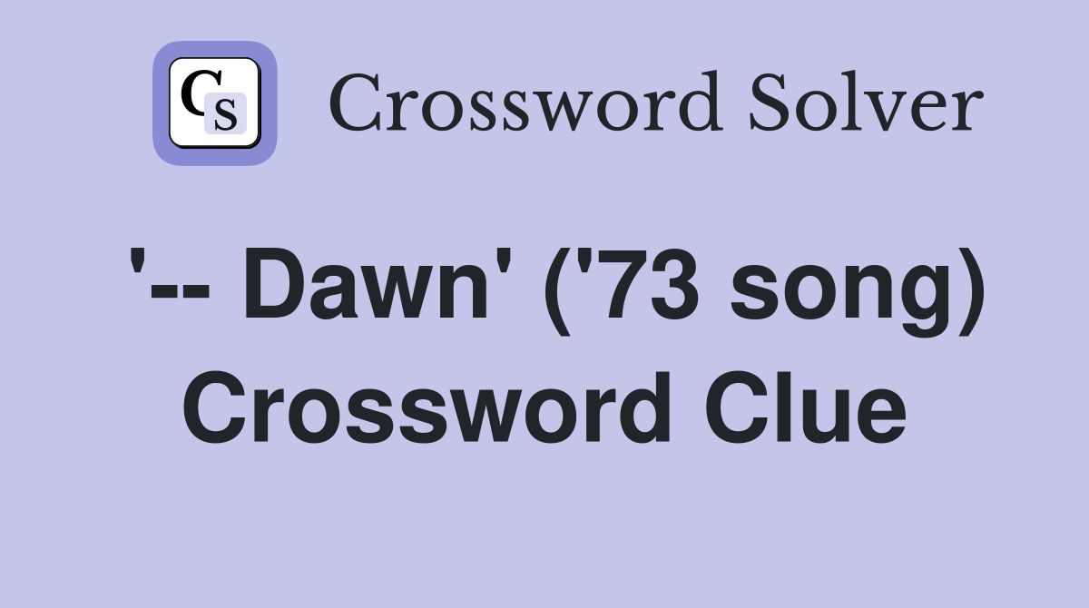 '-- Dawn' ('73 song) Crossword Clue