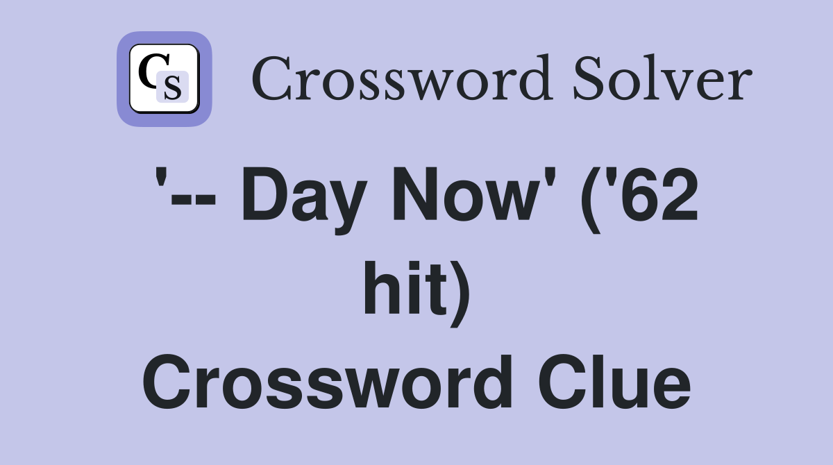 '-- Day Now' ('62 hit) Crossword Clue