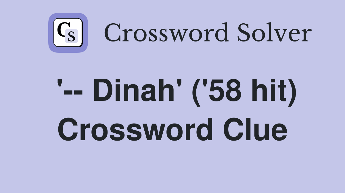 '-- Dinah' ('58 hit) Crossword Clue