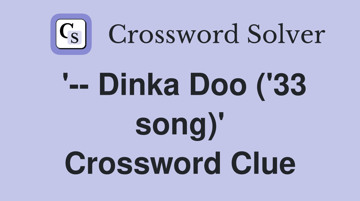 '-- Dinka Doo ('33 song)' Crossword Clue