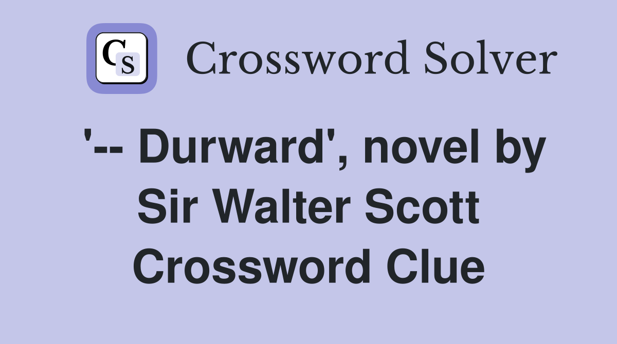'-- Durward', novel by Sir Walter Scott Crossword Clue