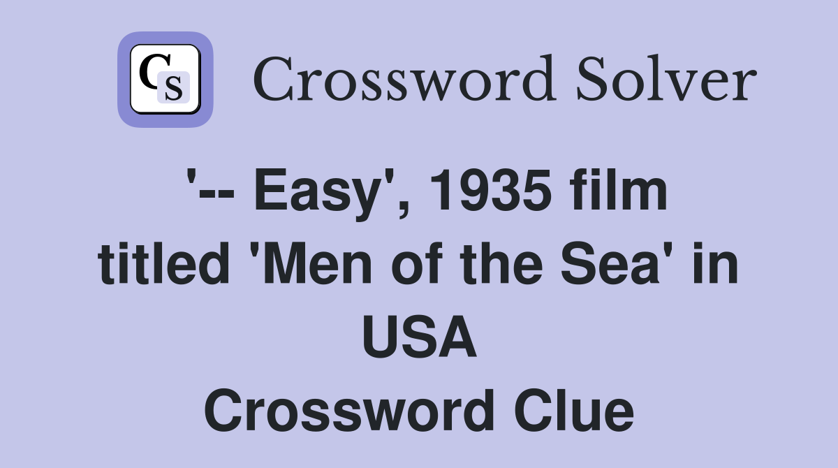 '-- Easy', 1935 film titled 'Men of the Sea' in USA Crossword Clue