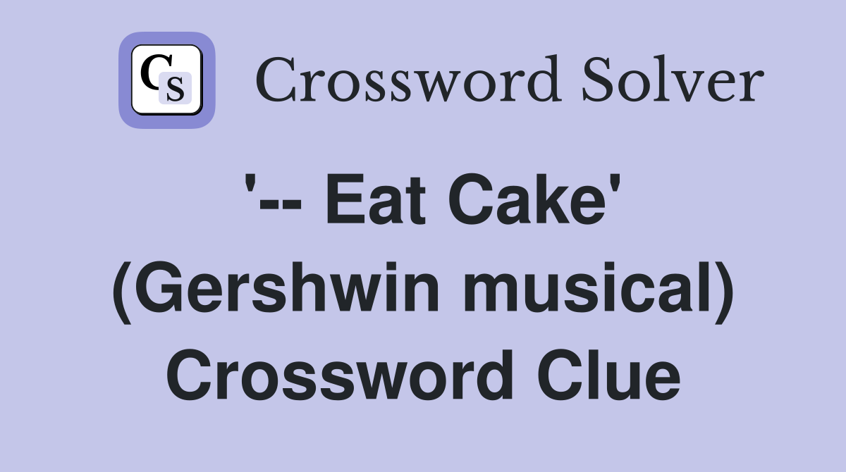 '-- Eat Cake' (Gershwin musical) Crossword Clue