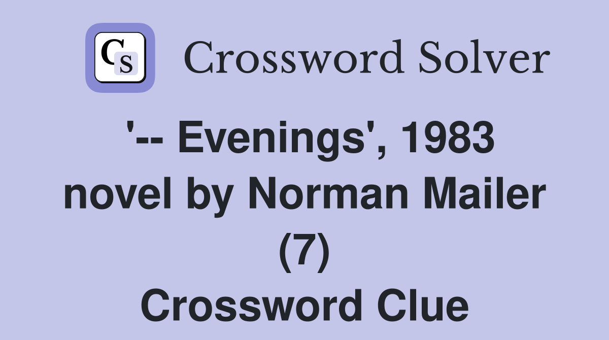 '-- Evenings', 1983 novel by Norman Mailer (7) Crossword Clue