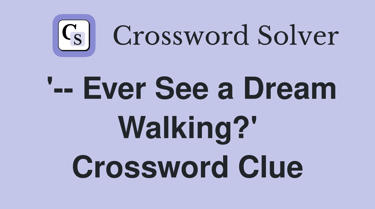 '-- Ever See a Dream Walking?' Crossword Clue