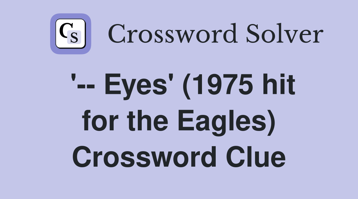 '-- Eyes' (1975 hit for the Eagles) Crossword Clue