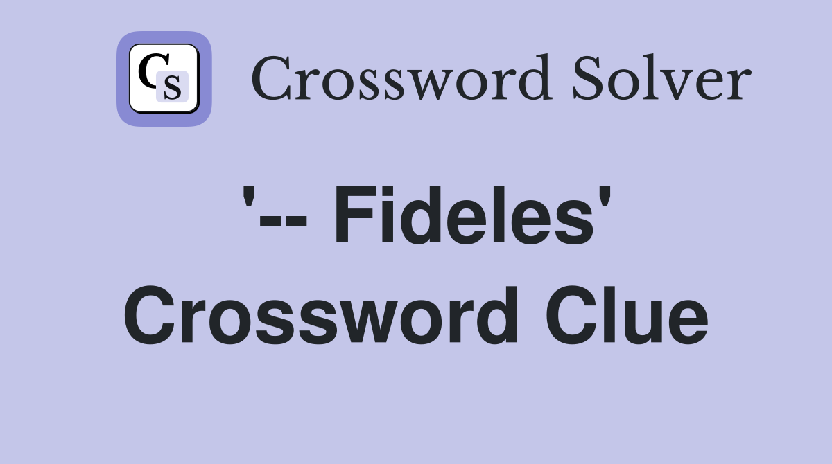 '-- Fideles' Crossword Clue