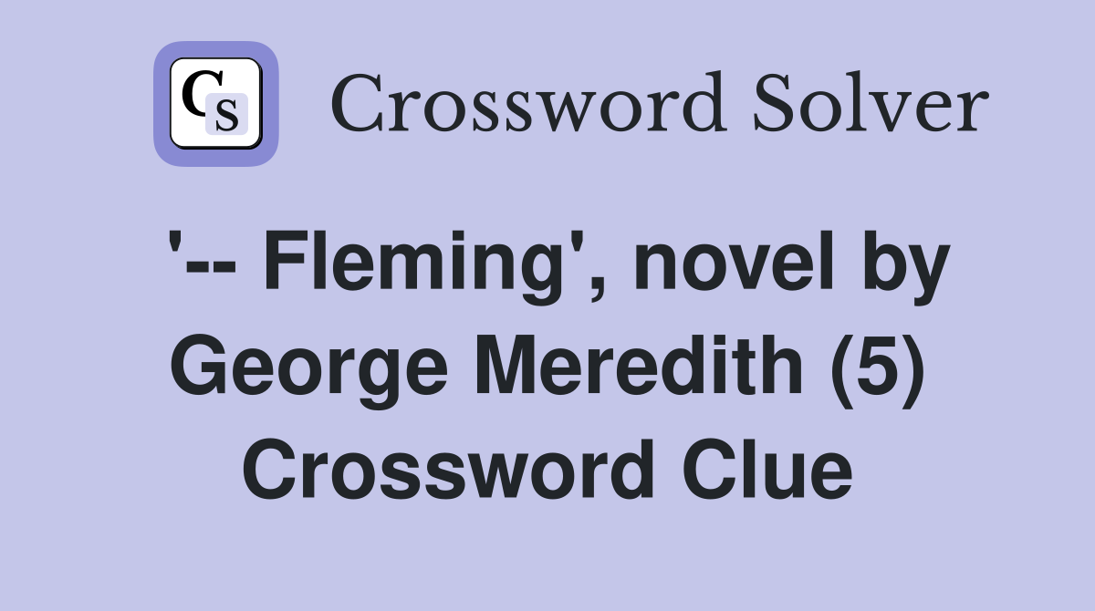 '-- Fleming', novel by George Meredith (5) Crossword Clue