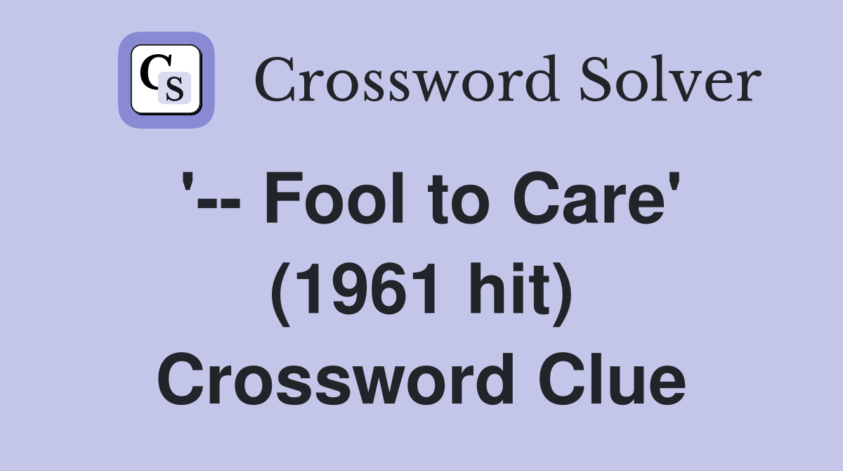 '-- Fool to Care' (1961 hit) Crossword Clue