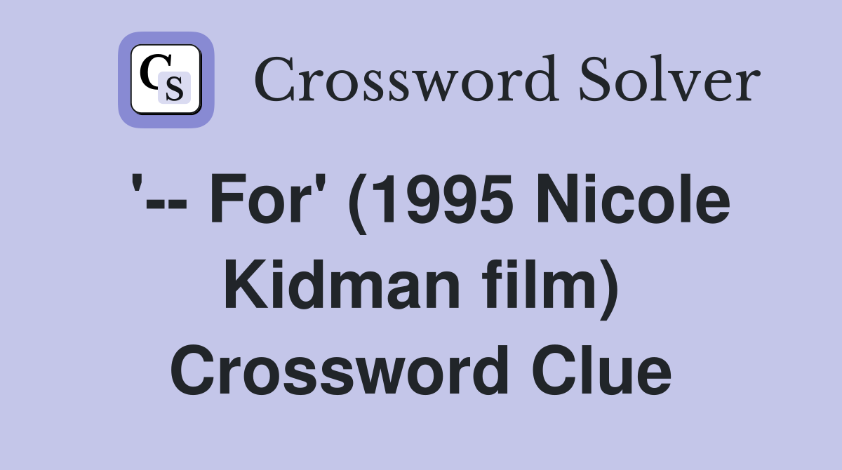 '-- For' (1995 Nicole Kidman film) Crossword Clue