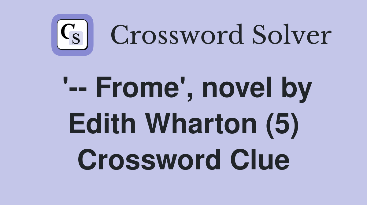 '-- Frome', novel by Edith Wharton (5) Crossword Clue