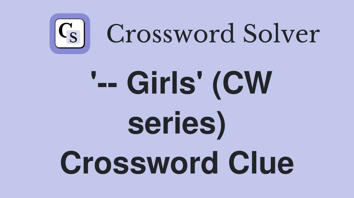 '-- Girls' (CW series) Crossword Clue