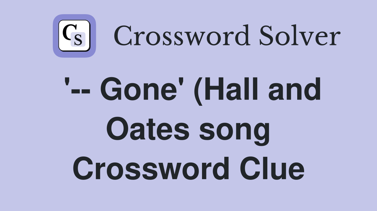 Gone #39 (Hall and Oates song) Crossword Clue Answers Crossword Solver Gone #39 (Hall and Oates song) Crossword Clue Answers Crossword Solver