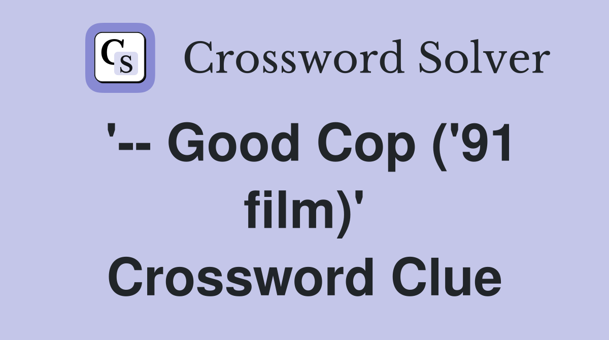 '-- Good Cop ('91 film)' Crossword Clue