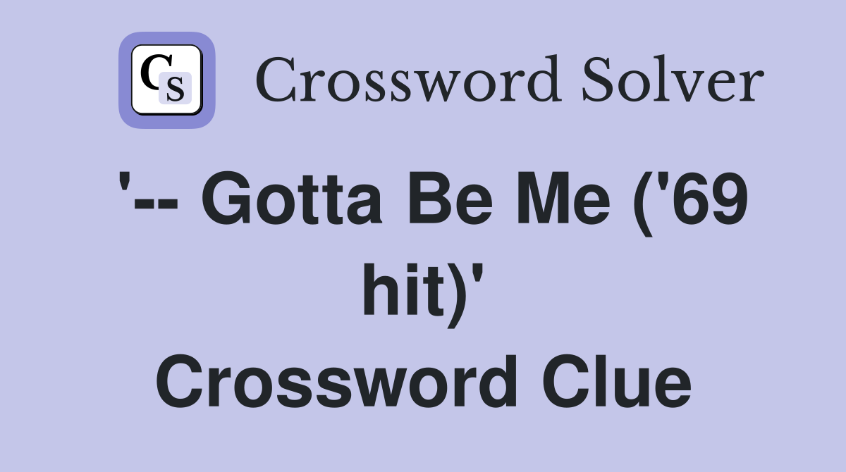 '-- Gotta Be Me ('69 hit)' Crossword Clue