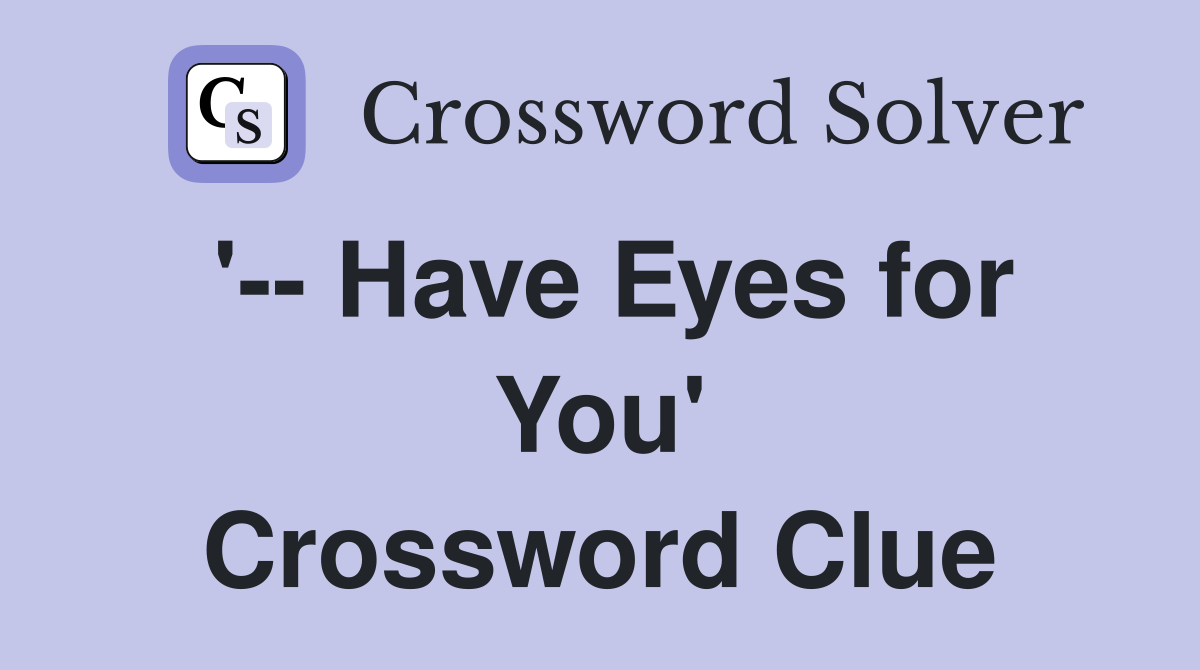 '-- Have Eyes for You' Crossword Clue