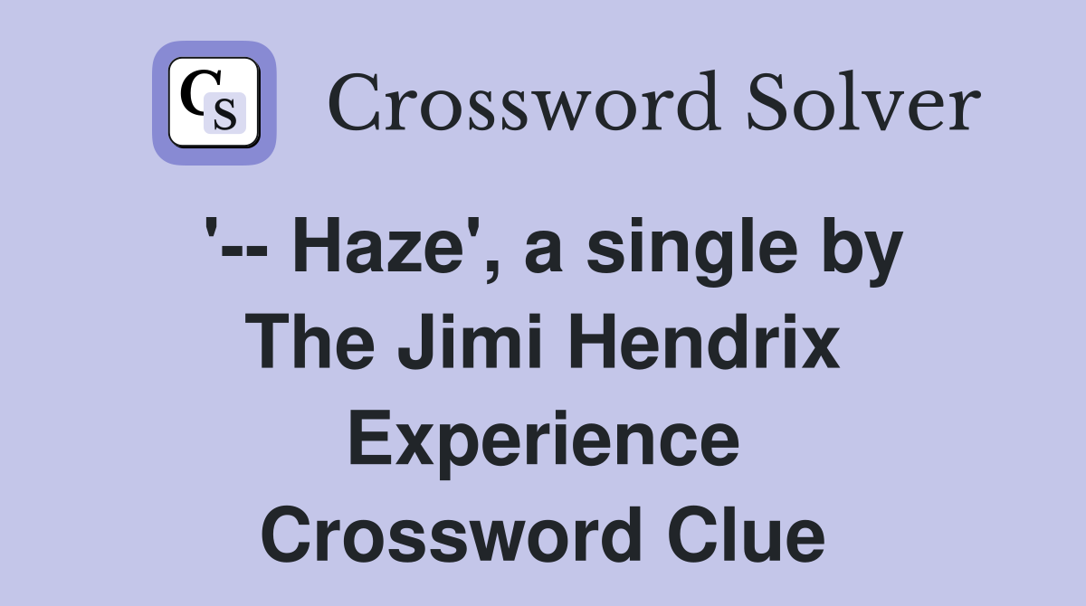 '-- Haze', a single by The Jimi Hendrix Experience Crossword Clue