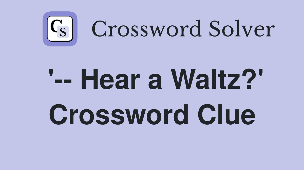 '-- Hear a Waltz?' Crossword Clue