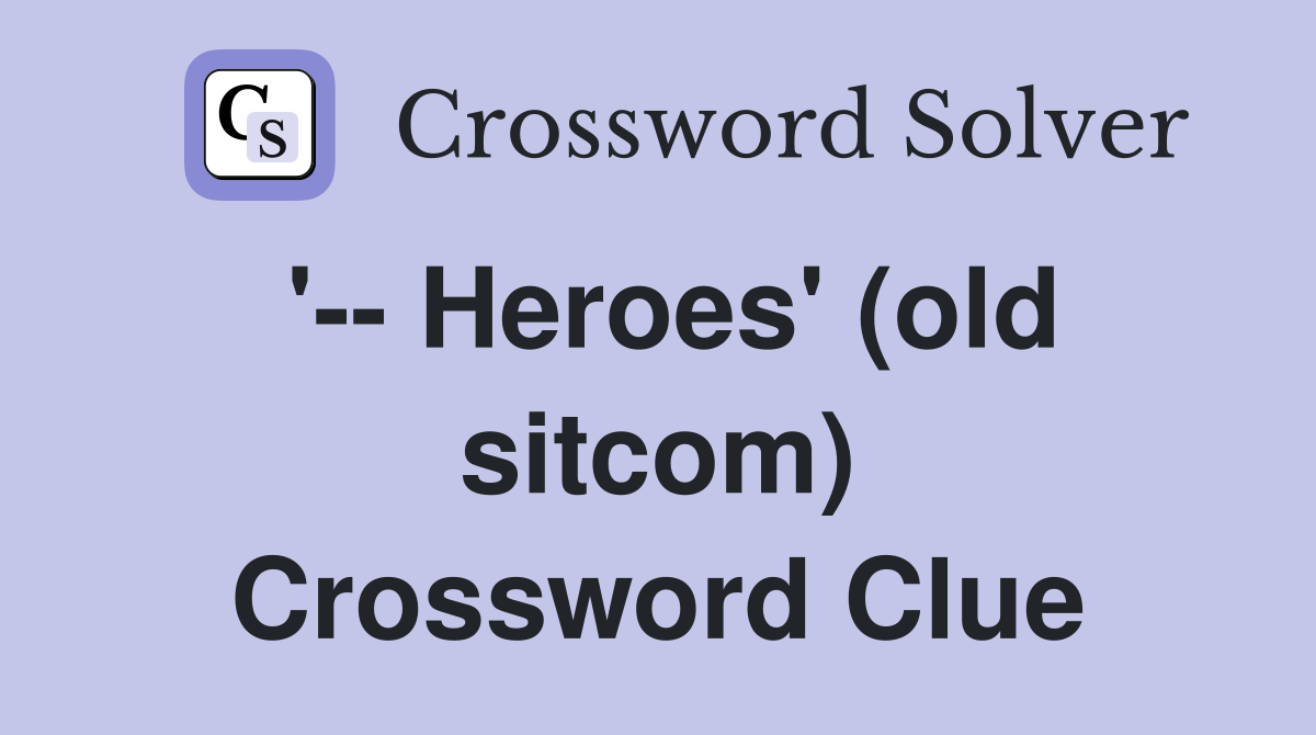 '-- Heroes' (old sitcom) Crossword Clue