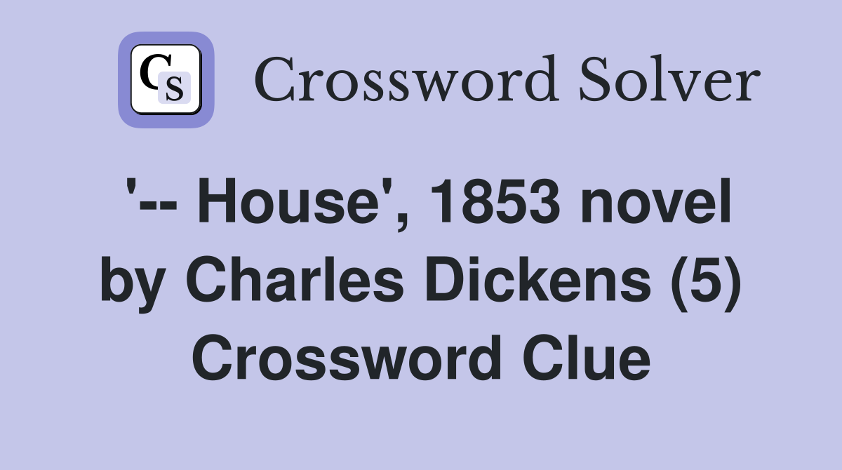 '-- House', 1853 novel by Charles Dickens (5) Crossword Clue
