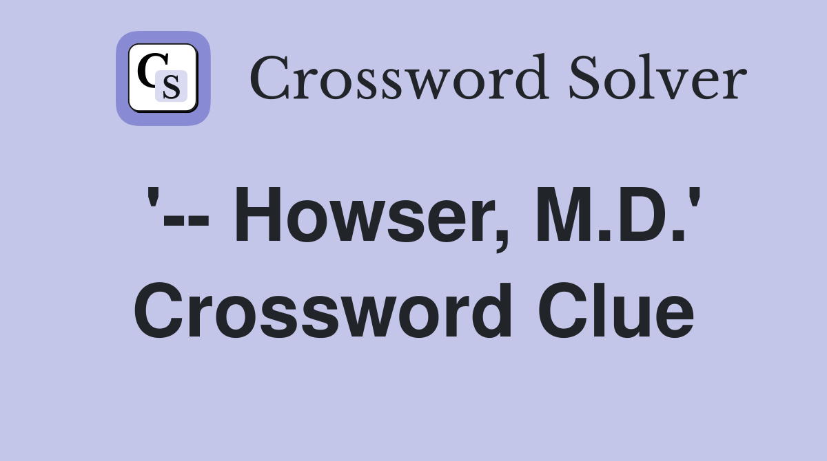 '-- Howser, M.D.' Crossword Clue