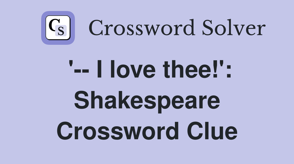 '-- I love thee!': Shakespeare Crossword Clue