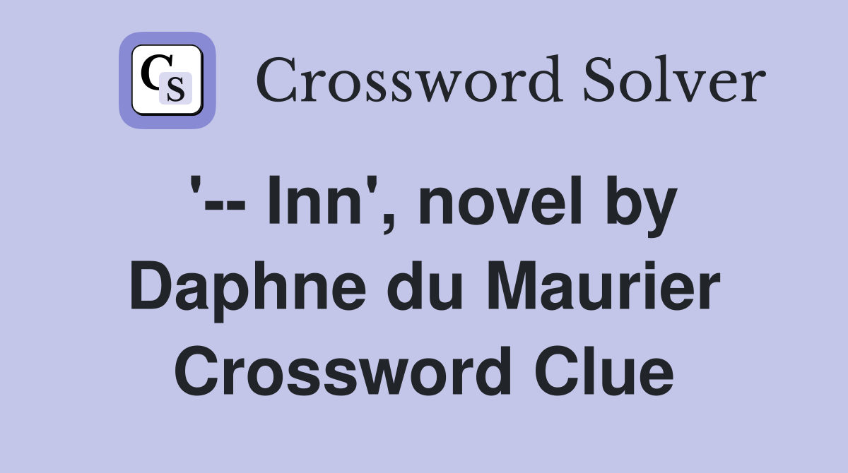'-- Inn', novel by Daphne du Maurier Crossword Clue