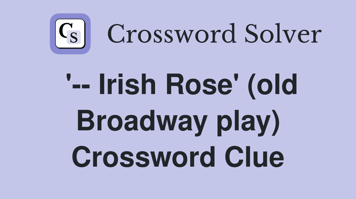 '-- Irish Rose' (old Broadway play) Crossword Clue