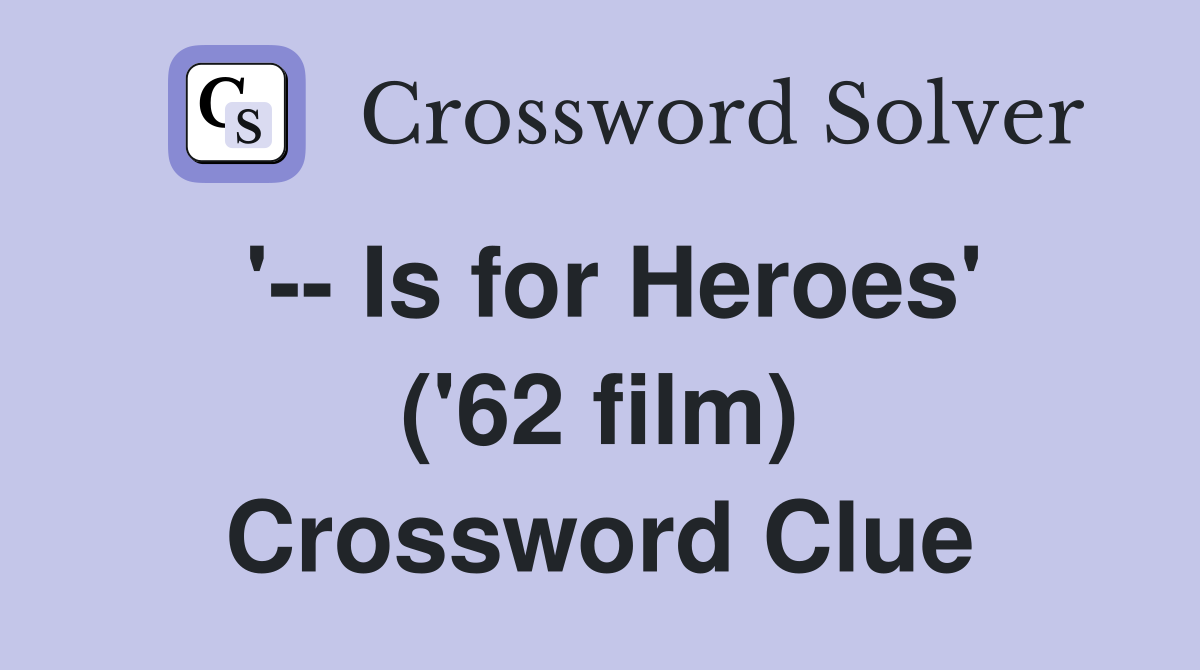 '-- Is for Heroes' ('62 film) Crossword Clue