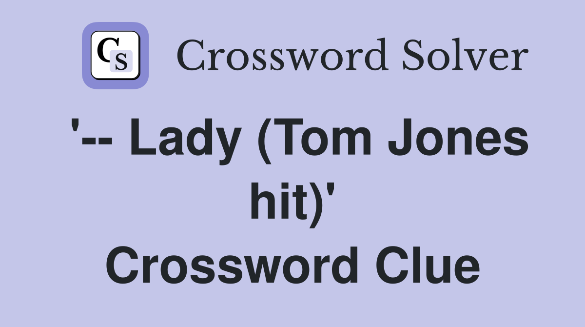 '-- Lady (Tom Jones hit)' Crossword Clue