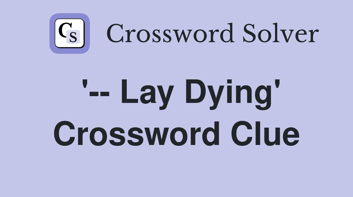 '-- Lay Dying' Crossword Clue