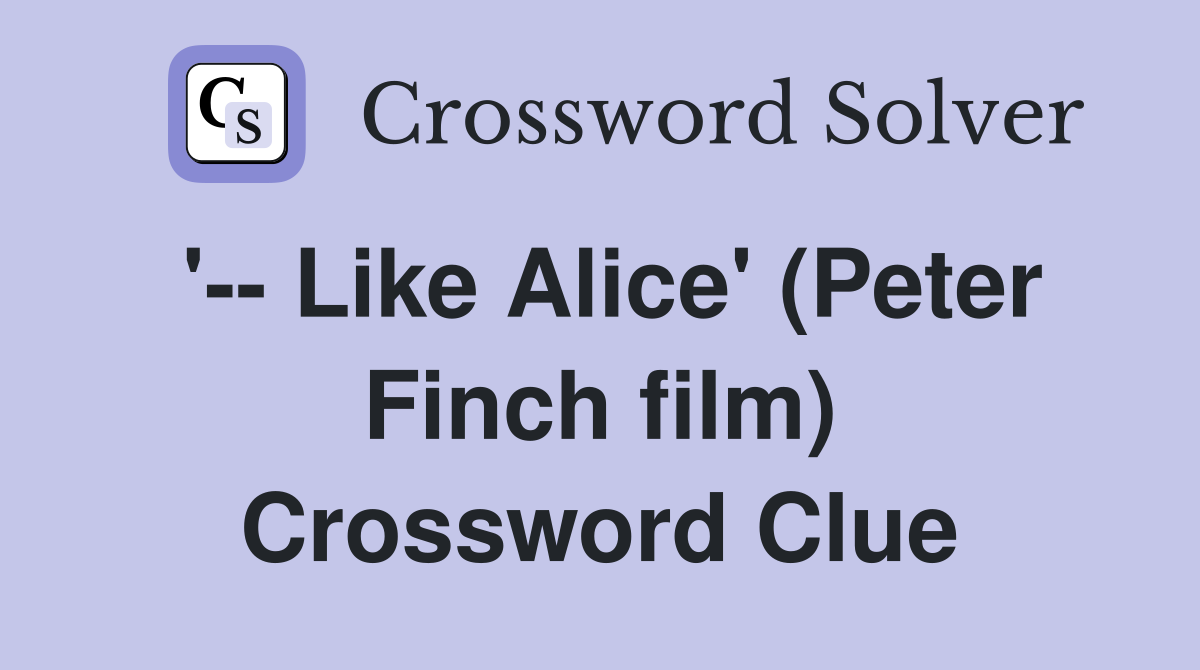 '-- Like Alice' (Peter Finch film) Crossword Clue