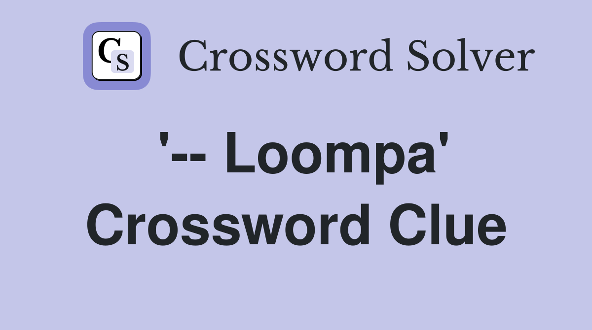 '-- Loompa' Crossword Clue