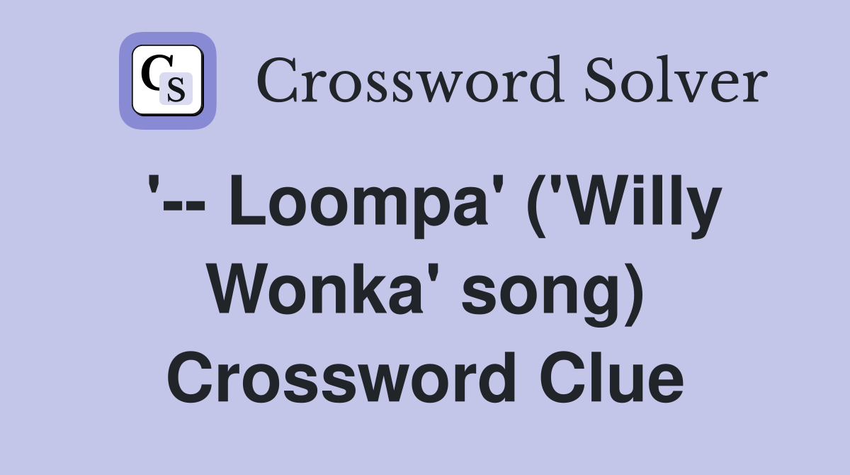 '-- Loompa' ('Willy Wonka' song) Crossword Clue