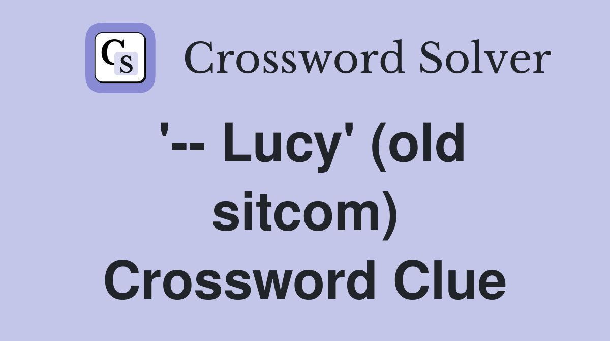 '-- Lucy' (old sitcom) Crossword Clue