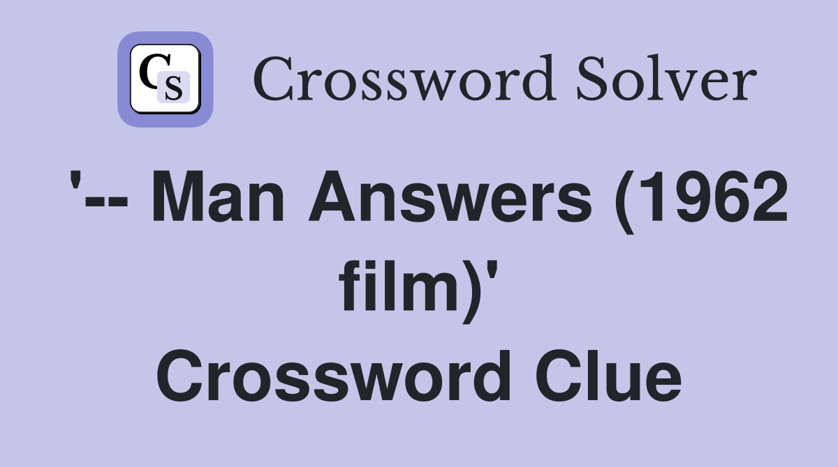 '-- Man Answers (1962 film)' Crossword Clue