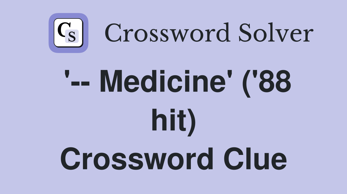 '-- Medicine' ('88 hit) Crossword Clue